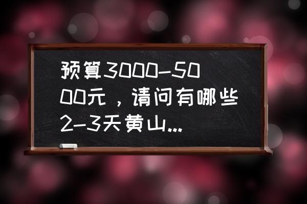 冬季去黄山旅游攻略图片真实版 预算3000-5000元，请问有哪些2-3天黄山旅游攻略推荐？