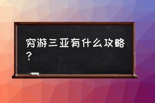 海南省亚龙湾军港旅游景点 穷游三亚有什么攻略？