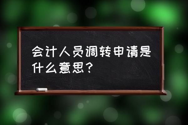 干了几年出纳怎么转会计 会计人员调转申请是什么意思？