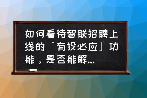 智联招聘如何默认投递附件简历 如何看待智联招聘上线的「有投必应」功能，是否能解决简历投递无回复的问题？