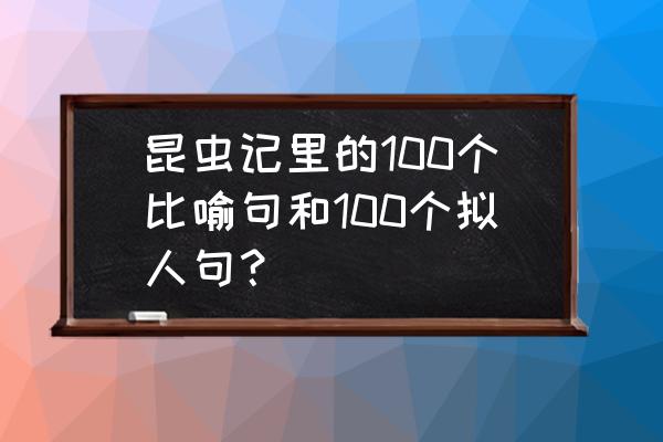 小学生拟人的修辞手法句子大全 昆虫记里的100个比喻句和100个拟人句？