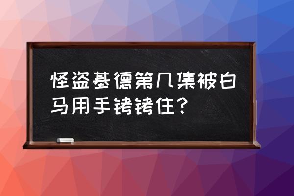 怪盗基德怎么画 帅气 怪盗基德第几集被白马用手铐铐住？