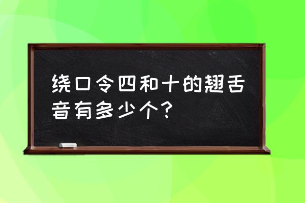 绕口令四十是四十搞笑版 绕口令四和十的翘舌音有多少个？