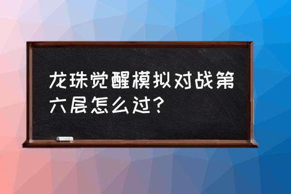 龙珠觉醒百分百弗利萨阵容 龙珠觉醒模拟对战第六层怎么过？