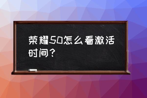 荣耀手机怎样查询首次激活日期 荣耀50怎么看激活时间？