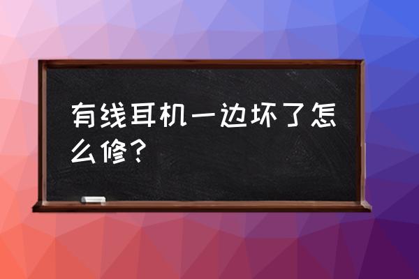 有线耳机一只不响怎么解决 有线耳机一边坏了怎么修？