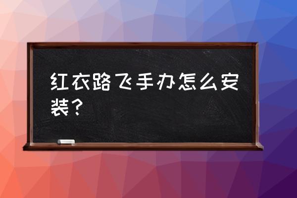 简单路飞教程 红衣路飞手办怎么安装？