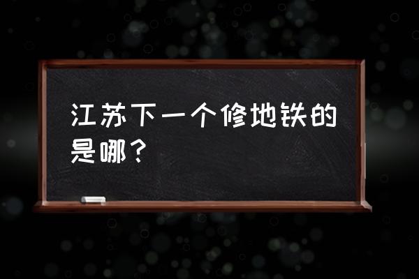 瓜州飞机场选址 江苏下一个修地铁的是哪？