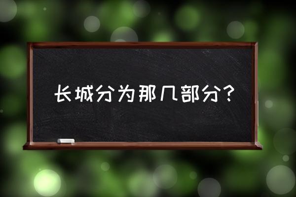 万里长城的著名景点有什么 长城分为那几部分？