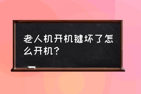 如何知道机器上哪个开关坏了 老人机开机键坏了怎么开机？