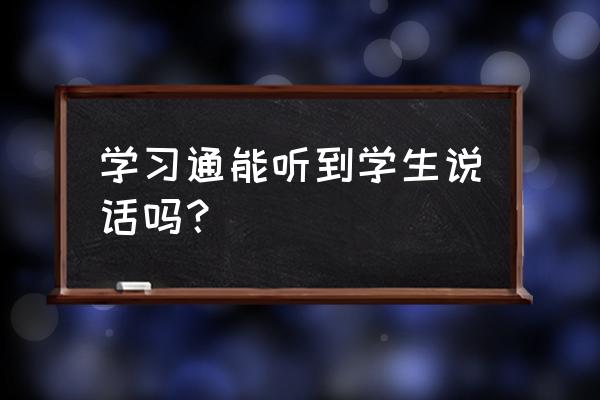 学习通超星课表应该怎么导入课表 学习通能听到学生说话吗？