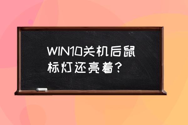 电脑关机后鼠标还亮着是什么原因 WIN10关机后鼠标灯还亮着？