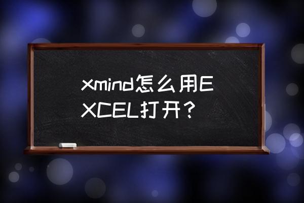 如何正确使用xmind画思维导图 xmind怎么用EXCEL打开？