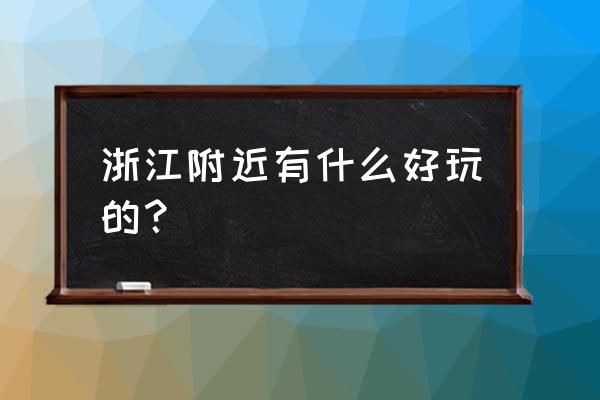 浙江周边的省份哪里好玩 浙江附近有什么好玩的？