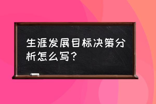 职业决策的方法有哪五种 生涯发展目标决策分析怎么写？