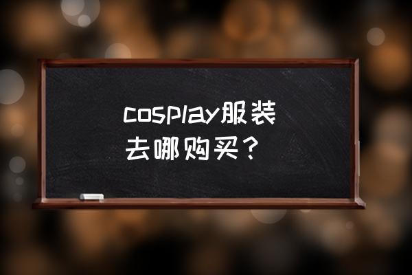 男生cos万能妆 cosplay服装去哪购买？