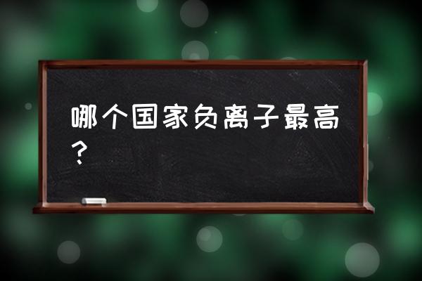 景区负氧离子环境监测系统厂家 哪个国家负离子最高？