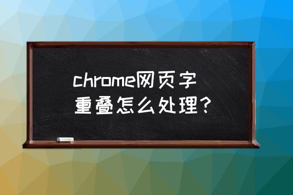 chrome浏览器怎么设置字体 chrome网页字重叠怎么处理？