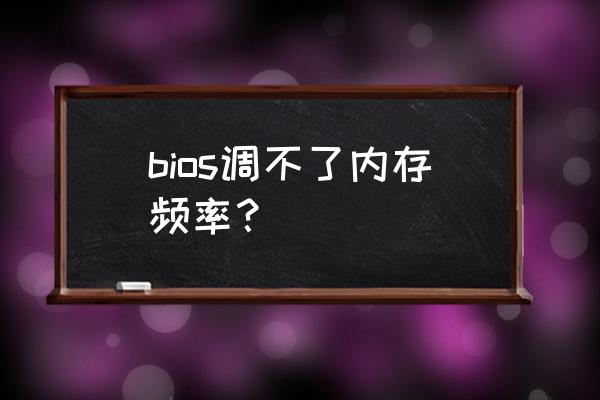 cpu与内存条频率不匹配 bios调不了内存频率？