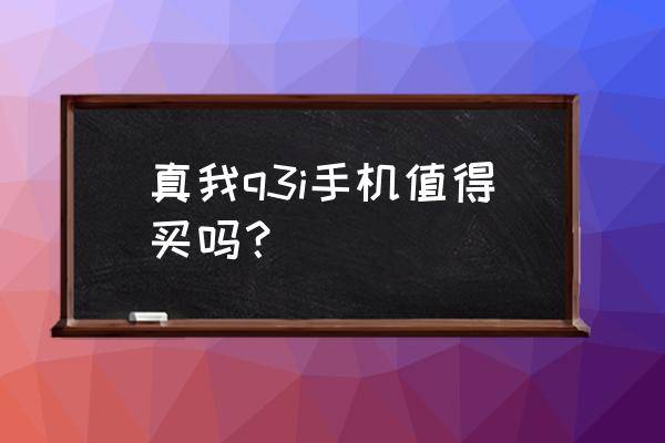 真我q3系列哪个最值得入手 真我q3i手机值得买吗？