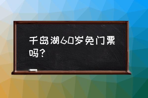 千岛湖一日游最佳攻略 千岛湖60岁免门票吗？