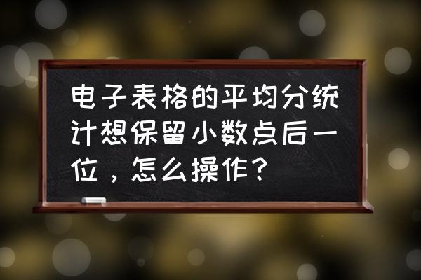 平均分问题用什么方法计算 电子表格的平均分统计想保留小数点后一位，怎么操作？