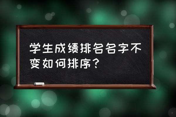 制作成绩表格怎么弄成绩排名 学生成绩排名名字不变如何排序？