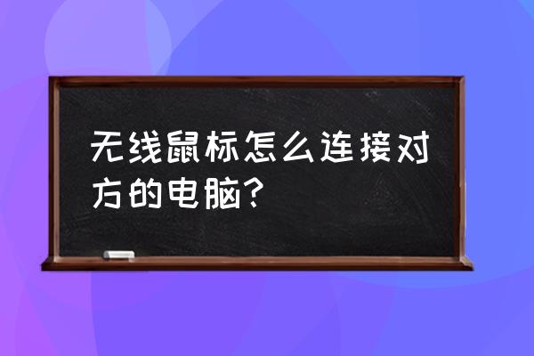 无线鼠标怎么连接步骤教程 无线鼠标怎么连接对方的电脑？