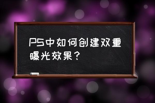 拼接多张照片制作超宽幅风景素材 PS中如何创建双重曝光效果？