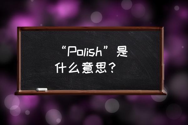 against 发音 “Polish”是什么意思？