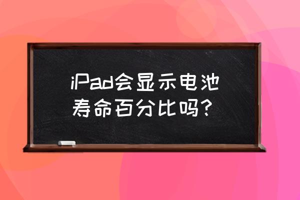 ipad充电次数怎么看 iPad会显示电池寿命百分比吗？