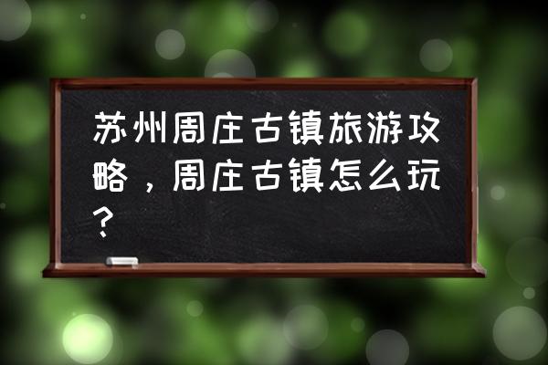 周庄有什么著名的民间传说故事 苏州周庄古镇旅游攻略，周庄古镇怎么玩？