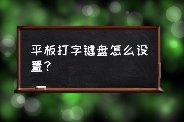 windows10平板键盘设置在哪里设置 平板打字键盘怎么设置？