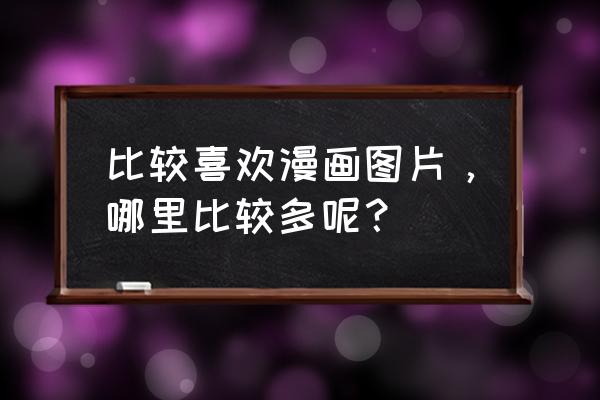 网易漫画官方网页版入口 比较喜欢漫画图片，哪里比较多呢？