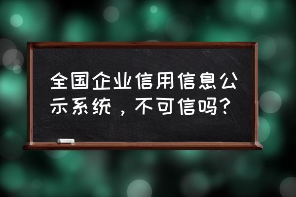 全国企业信用信息公示系统用不了 全国企业信用信息公示系统，不可信吗？