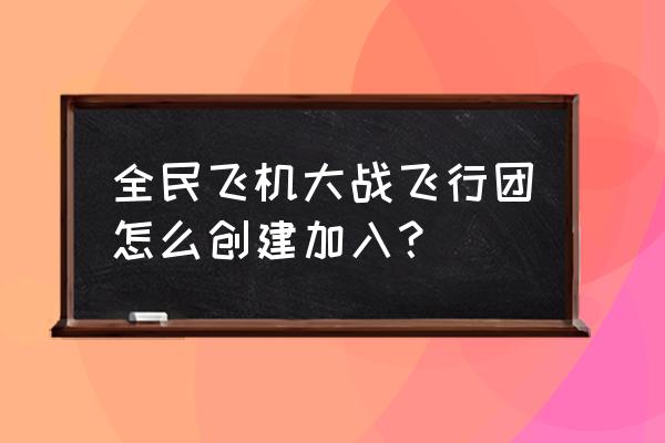 全民飞机大战怎么赚钻石 全民飞机大战飞行团怎么创建加入？