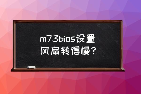 主板风扇manual模式什么意思 m73bios设置风扇转得慢？