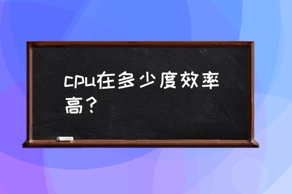 电脑cpu100度会烧坏吗 cpu在多少度效率高？