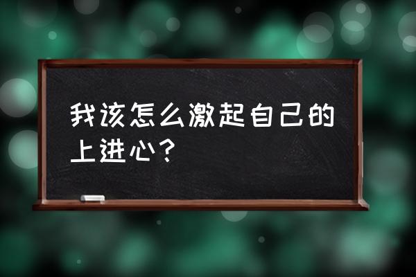 员工的激励方法和四个步骤 我该怎么激起自己的上进心？