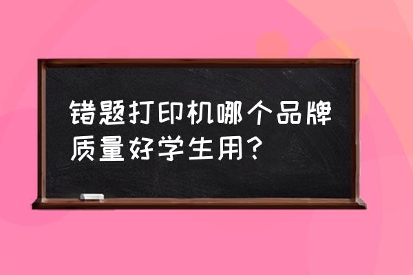 错题扫描小程序 错题打印机哪个品牌质量好学生用？