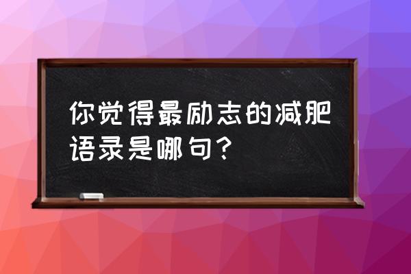 面试名言警句答题思路 你觉得最励志的减肥语录是哪句？