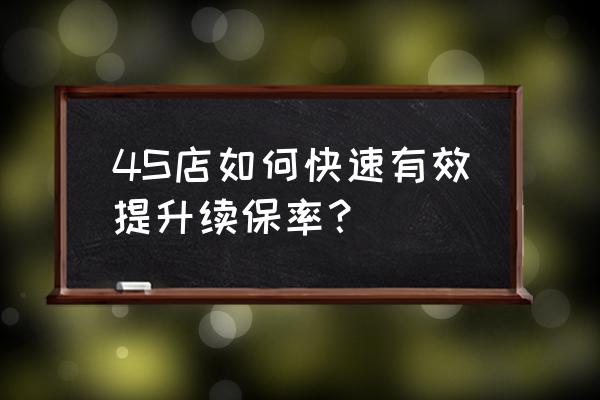 如何建立持久的客户关系 4S店如何快速有效提升续保率？