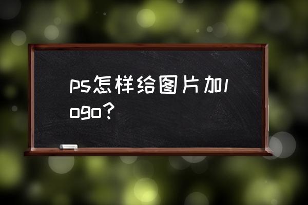 ps广告公司的logo设计 ps怎样给图片加logo？