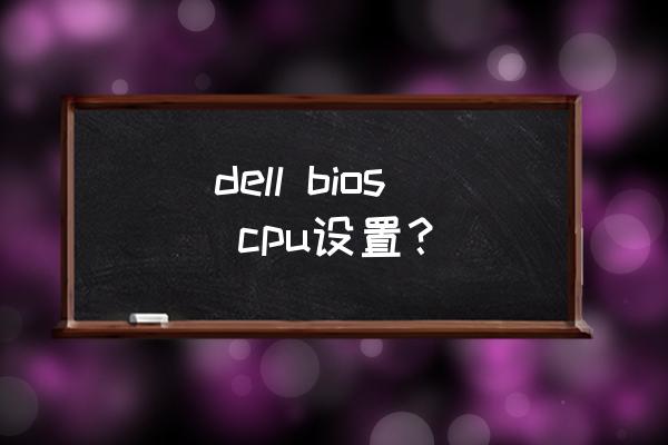 setcpu这个软件怎么用 dell bios cpu设置？