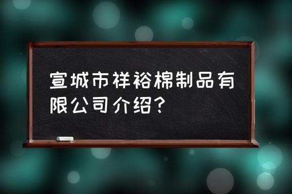 宣州区每个乡镇值得游玩的地点 宣城市祥裕棉制品有限公司介绍？