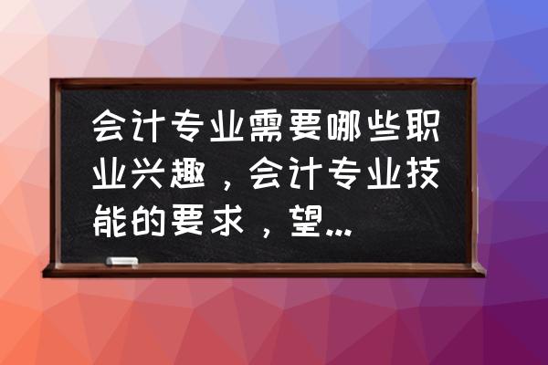 会计专业的大学生能学到哪些技能 会计专业需要哪些职业兴趣，会计专业技能的要求，望回答简明易懂？