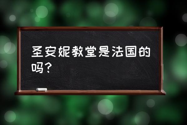 法国著名教堂名单 圣安妮教堂是法国的吗？