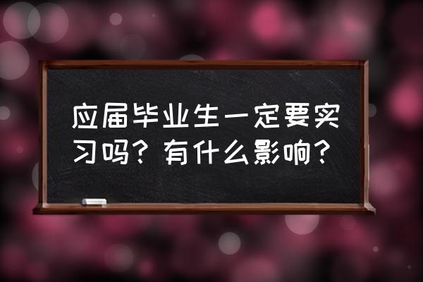 大一新生常遇到的问题 应届毕业生一定要实习吗？有什么影响？