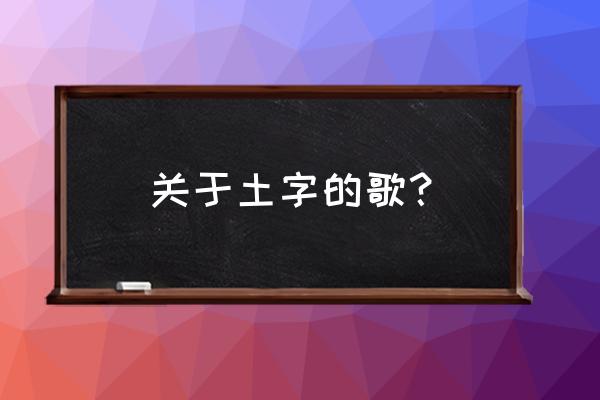 带土的经典语录中文 关于土字的歌？