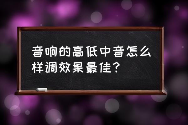 家庭音响怎么调音质才好听 音响的高低中音怎么样调效果最佳？